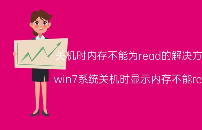 关机时内存不能为read的解决方法 win7系统关机时显示内存不能read？